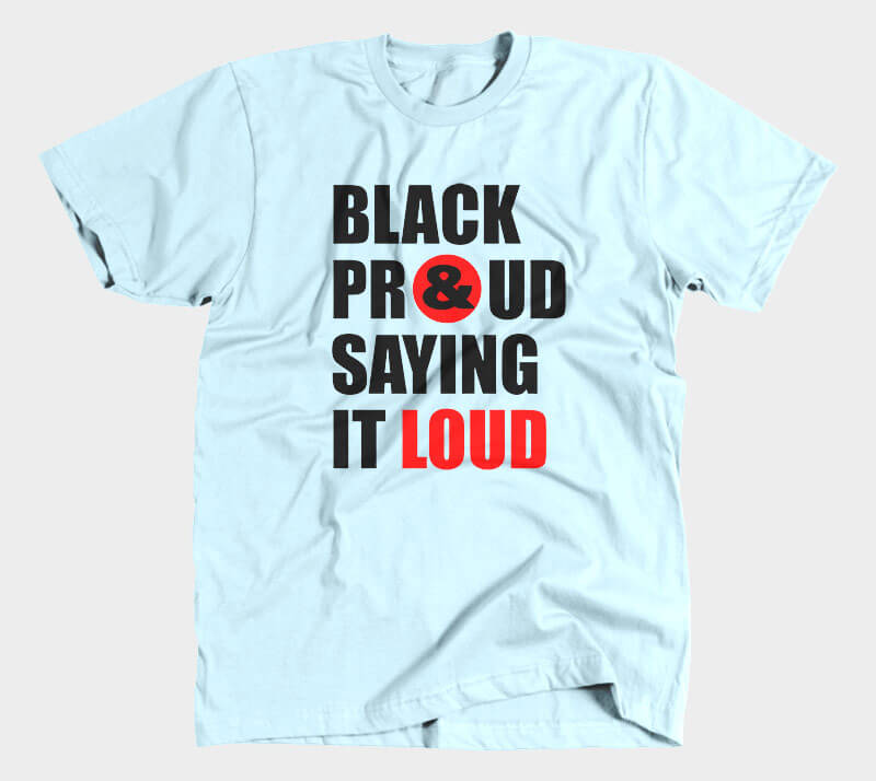 Black Proud and Saying it Loud - Light Blue tee