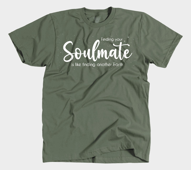 Finding Your Soulmate is Like Finding Another Earth - Military Green tee