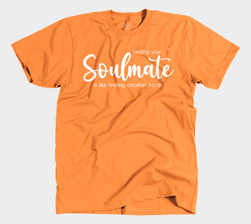 Finding Your Soulmate is Like Finding Another Earth - Orange tee