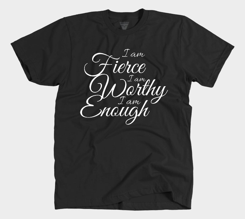 I Am Fierce I Am Worthy I Am Enough - Black tee