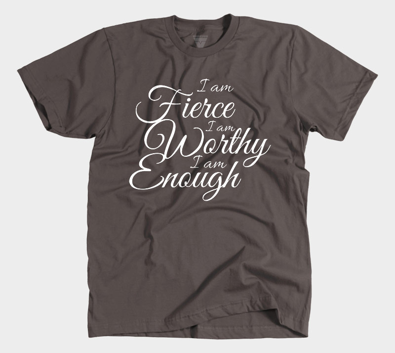 I Am Fierce I Am Worthy I Am Enough - Chocolate tee