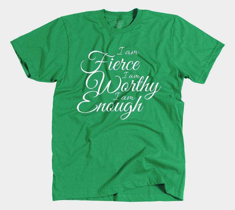 I Am Fierce I Am Worthy I Am Enough - Kelly Green tee