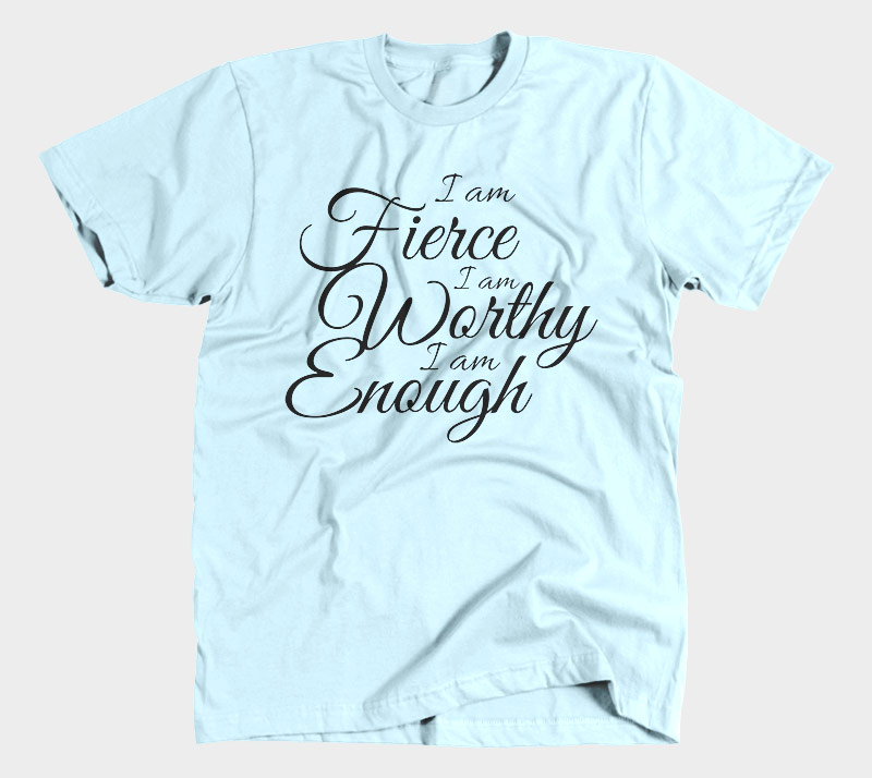 I Am Fierce I Am Worthy I Am Enough - Light Blue tee