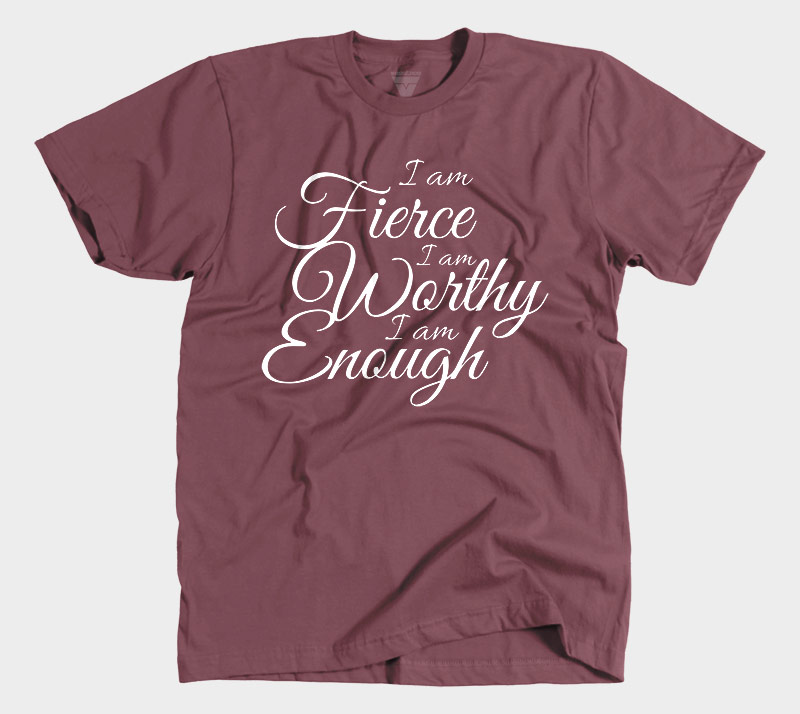 I Am Fierce I Am Worthy I Am Enough - Maroon tee