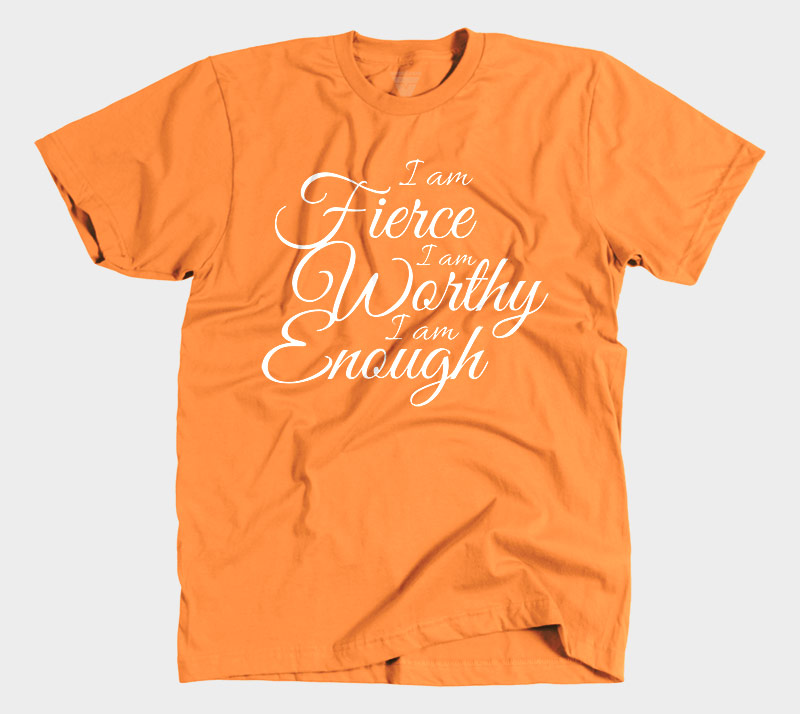 I Am Fierce I Am Worthy I Am Enough - Orange tee