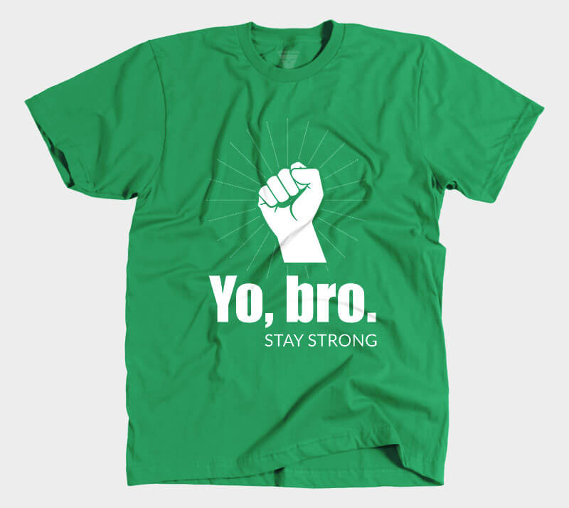 Yo, Bro. Stay Strong. - Kelly Green tee