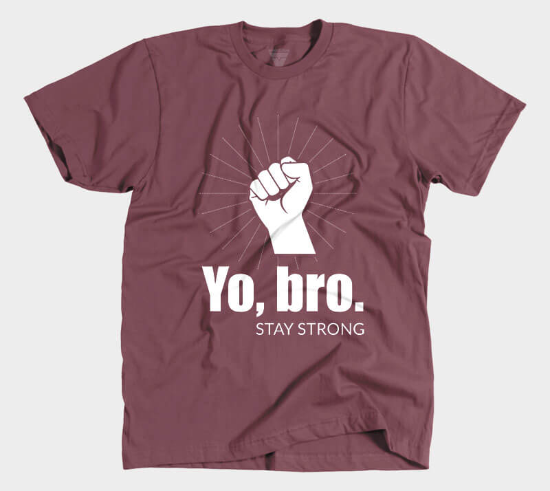 Yo, Bro. Stay Strong. - Maroon tee